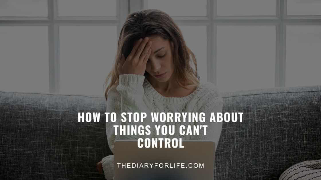 How To Stop Worrying About Things You Can't Control