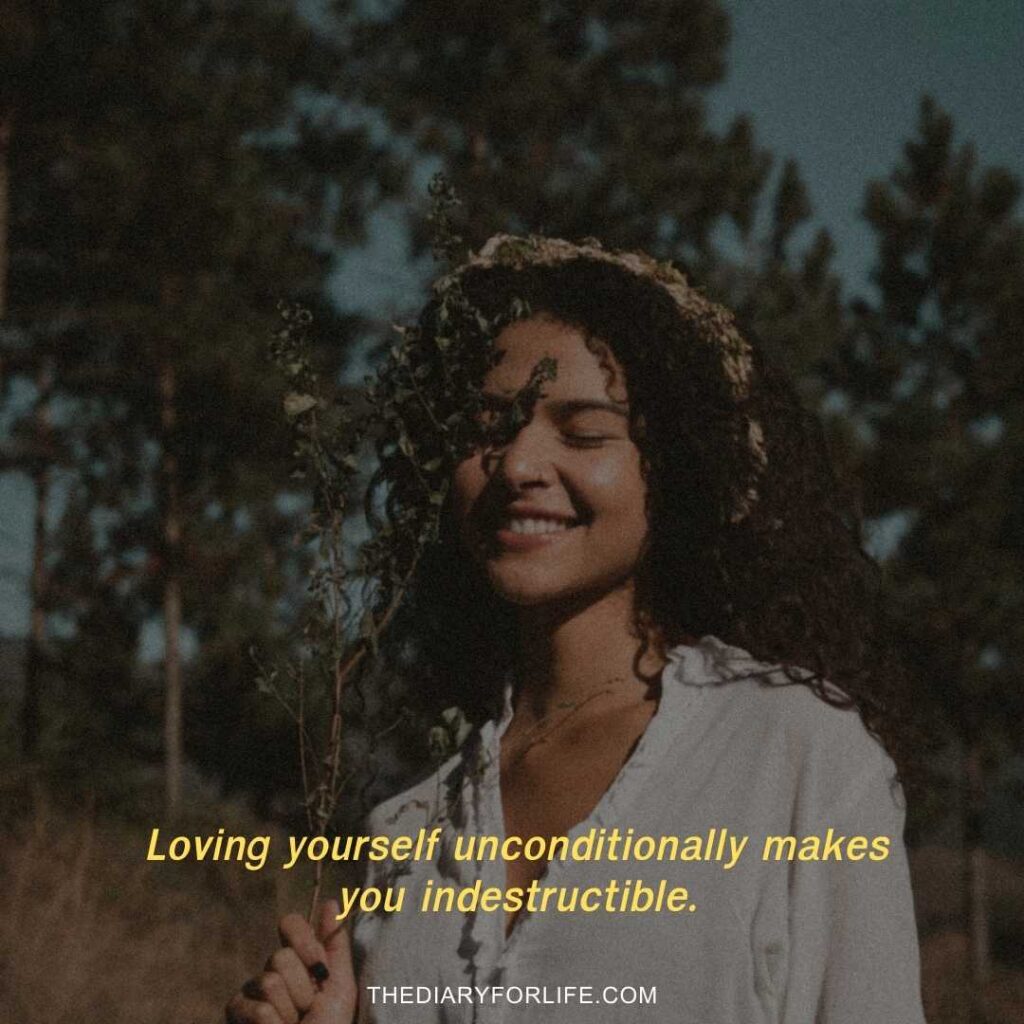 Loving yourself unconditionally makes you indestructible.