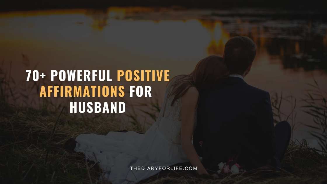 70+ Powerful Positive Affirmations For Husband
